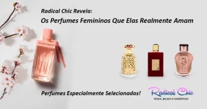 Radical Chic Revela: Os Perfumes Femininos Que Elas Realmente Amam